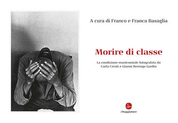 Morire di classe. La condizione manicomiale fotografata da Carla Cerati e Gianni Berengo Gardin. Ediz. illustrata  - Libro Il Saggiatore 2024, La cultura | Libraccio.it
