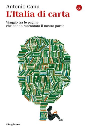 L'Italia di carta. Viaggio tra le pagine che hanno raccontato il nostro paese - Antonio Canu - Libro Il Saggiatore 2025, La cultura | Libraccio.it