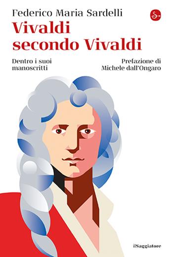 Vivaldi secondo Vivaldi. Dentro i suoi manoscritti - Federico Maria Sardelli - Libro Il Saggiatore 2024, La cultura | Libraccio.it