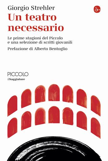 Un teatro necessario. Le prime stagioni del Piccolo e una selezione di scritti giovanili - Giorgio Strehler - Libro Il Saggiatore 2024, La cultura | Libraccio.it
