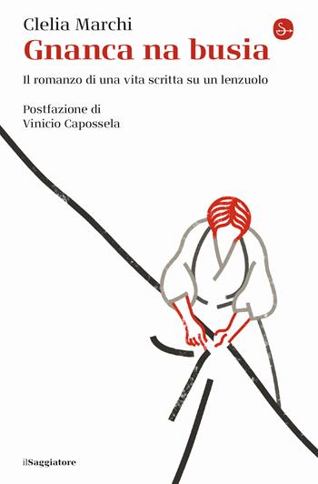 Gnanca na busia. Il romanzo di una vita scritta su un lenzuolo - Clelia Marchi - Libro Il Saggiatore 2024, La cultura | Libraccio.it