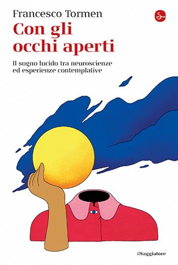 Con gli occhi aperti. Il sogno lucido tra neuroscienze ed esperienze contemplative - Francesco Tormen - Libro Il Saggiatore 2024, La cultura | Libraccio.it