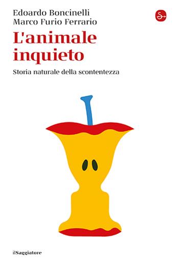 L'animale inquieto. Storia naturale della scontentezza - Edoardo Boncinelli, Marco Furio Ferrario - Libro Il Saggiatore 2024, La cultura | Libraccio.it