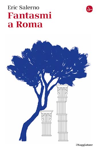 Fantasmi a Roma - Eric Salerno - Libro Il Saggiatore 2024, La cultura | Libraccio.it