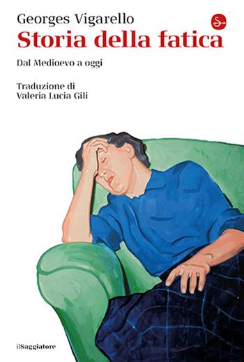Storia della fatica. Dal Medioevo a oggi - Georges Vigarello - Libro Il Saggiatore 2024, La cultura | Libraccio.it