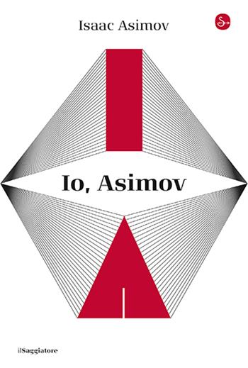 Io, Asimov - Isaac Asimov - Libro Il Saggiatore 2024, La cultura | Libraccio.it