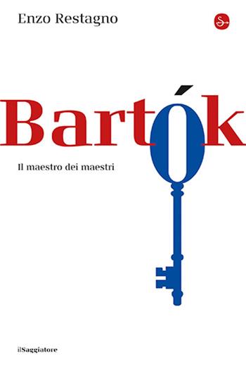 Bela Bartok. Il maestro dei maestri - Enzo Restagno - Libro Il Saggiatore 2026, La cultura | Libraccio.it