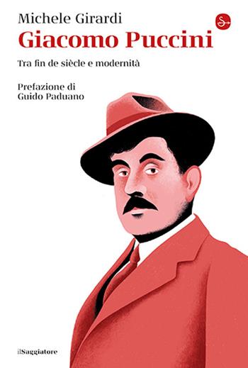 Giacomo Puccini. Tra fin de siècle e modernità - Michele Girardi - Libro Il Saggiatore 2024, La cultura | Libraccio.it