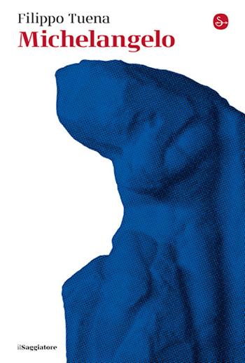 Michelangelo - Filippo Tuena - Libro Il Saggiatore 2025, La cultura | Libraccio.it