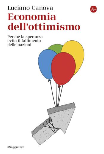 Economia dell'ottimismo. Perché la speranza evita il fallimento delle nazioni - Luciano Canova - Libro Il Saggiatore 2025, La cultura | Libraccio.it