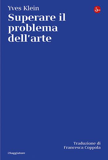 Superare il problema dell'arte - Yves Klein - Libro Il Saggiatore 2026, La cultura | Libraccio.it