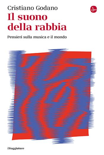Il suono della rabbia. Pensieri sulla musica e il mondo - Cristiano Godano - Libro Il Saggiatore 2024, La cultura | Libraccio.it