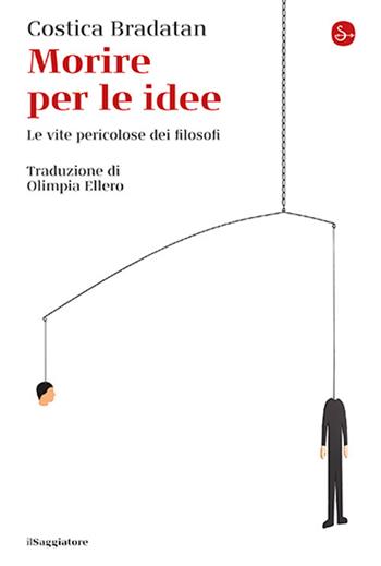 Morire per le idee. Le vite pericolose dei filosofi - Costica Bradatan - Libro Il Saggiatore 2025, La cultura | Libraccio.it