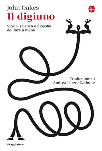 Il digiuno. Storia, scienza e filosofia del fare a meno - John Oakes - Libro Il Saggiatore 2025, La cultura | Libraccio.it