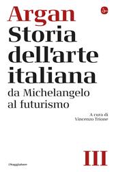 Storia dell'arte italiana. Vol. 3: Da Michelangelo al Futurismo