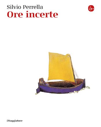 Ore incerte - Silvio Perrella - Libro Il Saggiatore 2024, La cultura | Libraccio.it