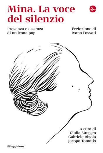 Mina. La voce del silenzio - Jacopo Tomatis - Libro Il Saggiatore 2024, La cultura | Libraccio.it