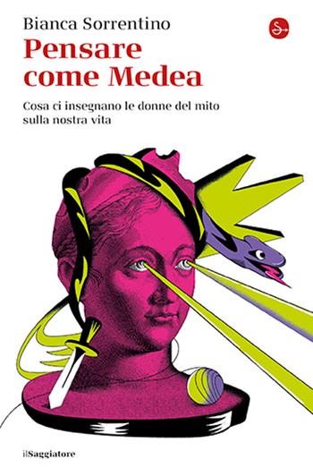 Pensare come Medea. Cosa ci insegnano le donne del mito sulla nostra vita - Bianca Sorrentino - Libro Il Saggiatore 2024, La cultura | Libraccio.it