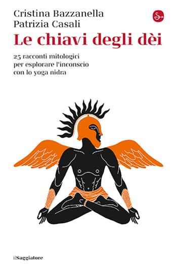 Le chiavi degli dei. 25 racconti mitologici per esplorare l'inconscio con lo yoga nidra - Cristina Bazzanella, Patrizia Casali - Libro Il Saggiatore 2025, La cultura | Libraccio.it