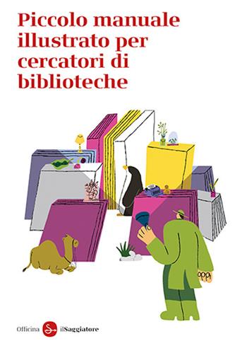 Piccolo manuale illustrato per cercatori di biblioteche - Officina Saggiatore - Libro Il Saggiatore 2024, La piccola cultura | Libraccio.it