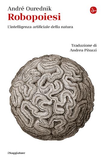 Robopoiesi. L'intelligenza artificiale della natura - André Ourednik - Libro Il Saggiatore 2025, La cultura | Libraccio.it