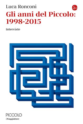 Gli anni del Piccolo 1999-2015 - Luca Ronconi - Libro Il Saggiatore 2025, La cultura | Libraccio.it