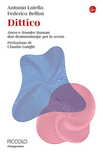 Dittico. «Zorro» e «Wonder Woman»: due drammaturgie per la scena - Antonio Latella, Federico Bellini - Libro Il Saggiatore 2025, La cultura | Libraccio.it