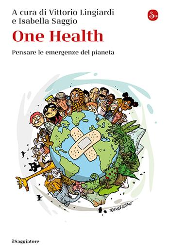 One health. Pensare le emergenze del pianeta  - Libro Il Saggiatore 2025, La cultura | Libraccio.it