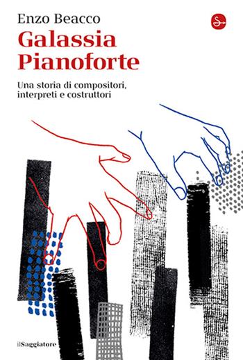 Galassia Pianoforte. Una storia di compositori, interpreti e costruttori - Enzo Beacco - Libro Il Saggiatore 2025, La cultura | Libraccio.it