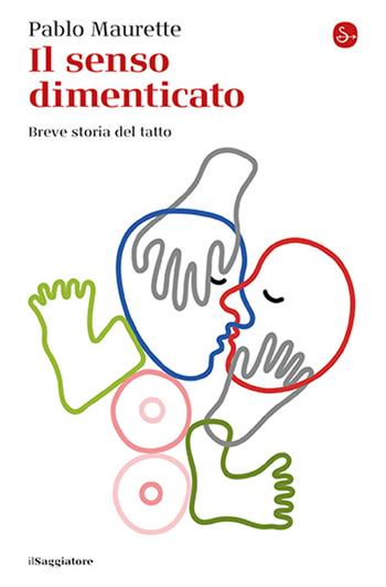 Il senso dimenticato. Breve storia del tatto - Pablo Maurette - Libro Il Saggiatore 2025, La cultura | Libraccio.it