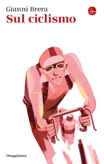 Sul ciclismo - Gianni Brera - Libro Il Saggiatore 2025, La cultura | Libraccio.it