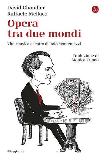 Opera tra due mondi. Vita, musica e teatro di Italo Montemezzi - Raffaele Mellace, David Chandler - Libro Il Saggiatore 2025, La cultura | Libraccio.it