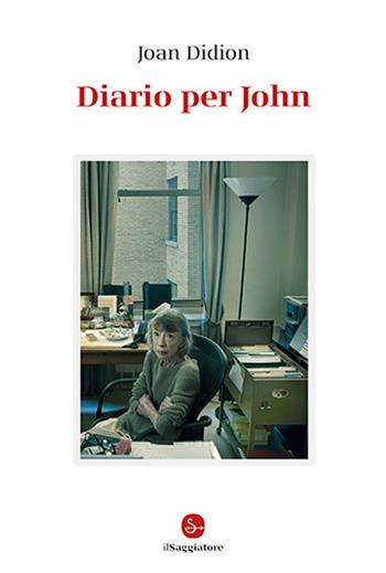 Diario per John - Joan Didion - Libro Il Saggiatore 2025, La cultura | Libraccio.it