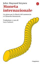 Moneta internazionale. Un piano per la libertà del commercio e il disarmo finanziario