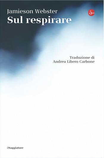 Sul respirare - Jamieson Webster - Libro Il Saggiatore 2026, La cultura | Libraccio.it