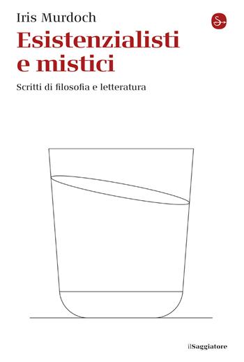 Esistenzialisti e mistici. Scritti di filosofia e letteratura - Iris Murdoch - Libro Il Saggiatore 2025 | Libraccio.it