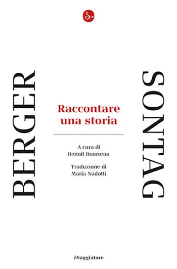 Raccontare una storia - John Berger, Susan Sontag - Libro Il Saggiatore 2026, La cultura | Libraccio.it