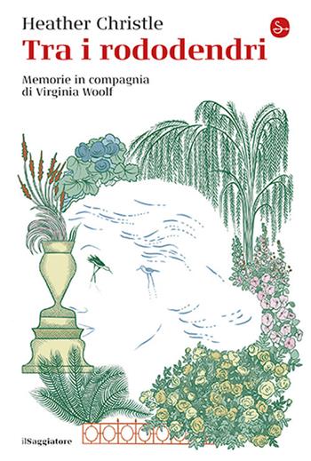 Tra i rododendri. Memorie in compagnia di Virginia Woolf - Heather Christle - Libro Il Saggiatore 2026, La cultura | Libraccio.it