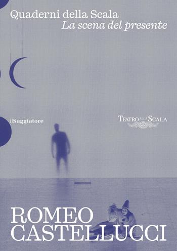 Romeo Castellucci. Quaderni della Scala. La sena del presente - Mattia Palma - Libro Il Saggiatore 2026, La cultura | Libraccio.it