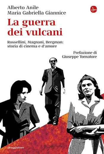 La guerra dei vulcani. Rossellini, Magnani, Bergman: storie di cinema e d'amore - Alberto Anile, Maria Gabriella Giannice - Libro Il Saggiatore 2026, La cultura | Libraccio.it