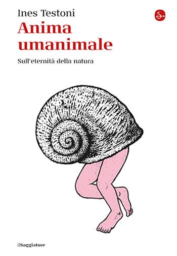 Anima umanimale. Sull'eternità della natura - Ines Testoni - Libro Il Saggiatore 2026, La cultura | Libraccio.it
