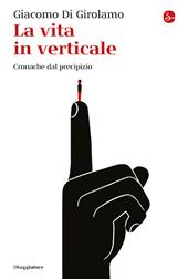 La vita in verticale. Cronache dal precipizio