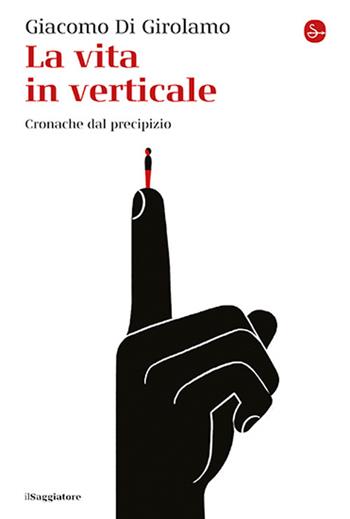 La vita in verticale. Cronache dal precipizio - Giacomo Di Girolamo - Libro Il Saggiatore 2026, La cultura | Libraccio.it