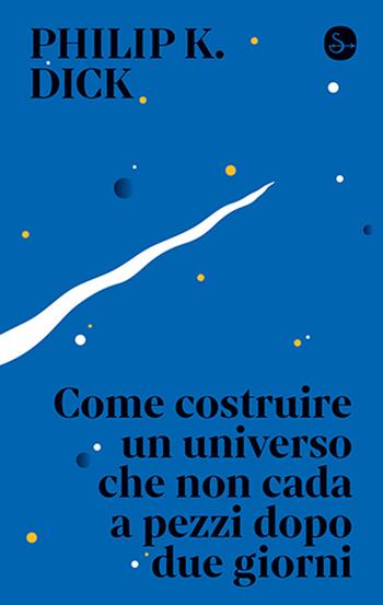 Come costruire un universo che non cada a pezzi dopo due giorni - Philip K. Dick - Libro Il Saggiatore 2026, saette | Libraccio.it