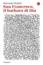 San Francesco, il barbaro di Dio