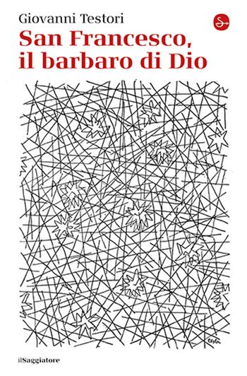 San Francesco, il barbaro di Dio - Giovanni Testori - Libro Il Saggiatore 2026, La cultura | Libraccio.it