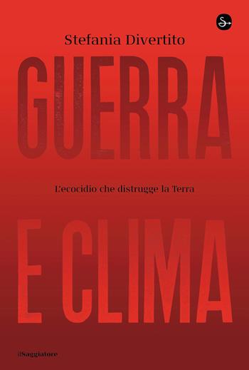 Guerra e clima - Stefania Divertito - Libro Il Saggiatore 2026, La cultura | Libraccio.it