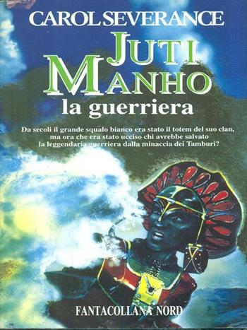 Juti Manho la guerriera - Carol Severance - Libro Nord 1996, Fantacollana | Libraccio.it