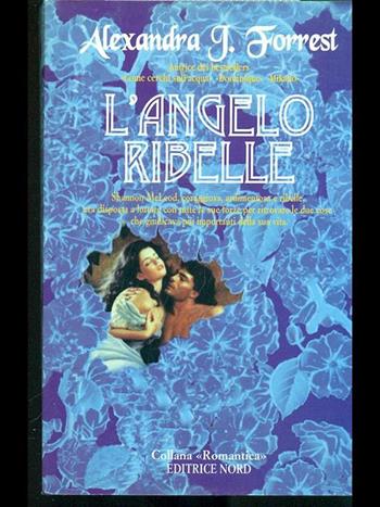 L' angelo ribelle - Alexandra Forrest - Libro Nord 1997, Romantica Nord | Libraccio.it
