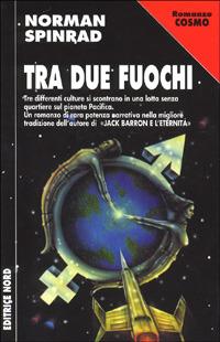 Tra due fuochi - Norman Spinrad - Libro Nord 1999, Cosmo-Serie argento | Libraccio.it